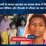 14 वर्षों से लापता झारखंड का बालक केरल में मिला, सोशल मीडिया और टीमवर्क से परिवार का पता चला
